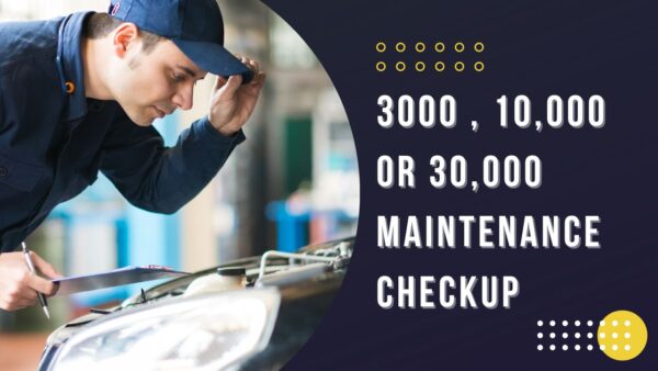 3000 , 10,000 or 30,000 maintenance checkup 3000 , 10,000 or 30,000 maintenance checkup